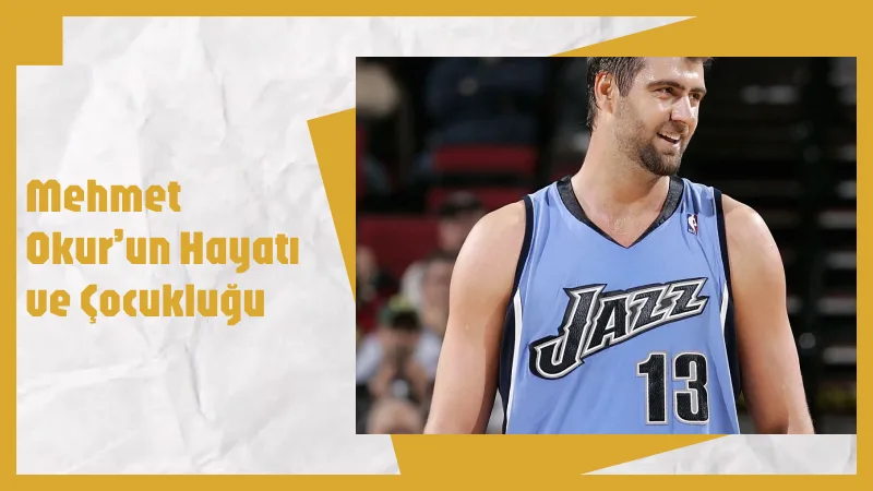 Mehmet Okur’un Hayatı ve Çocukluğu